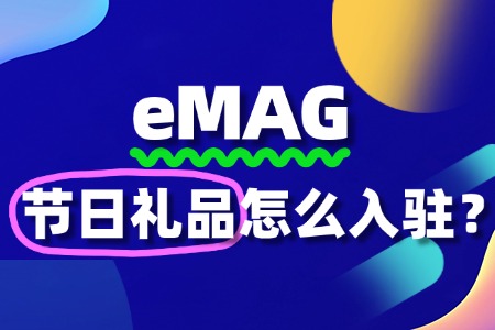 节日礼品商家入驻eMAG,这些入驻细节不能忽视!