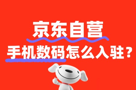 如何申请京东自营手机数码入驻?流程是怎样的?