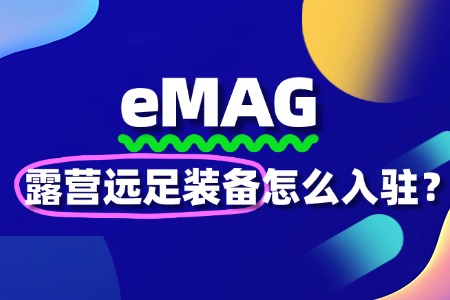 入驻eMAG需要几步?露营装备商家的通关秘籍!