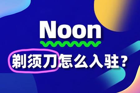 剃须刀如何入驻Noon?审核不通过怎么办?