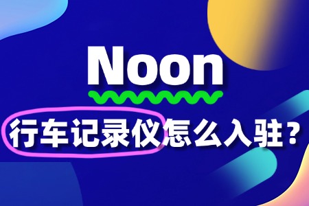 Noon行车记录仪卖家入驻,需要满足哪些基本条件?
