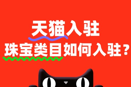 天猫珠宝类目店铺如何快速通过审核?资质准备全攻略!