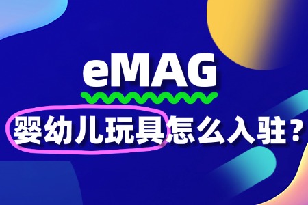 eMAG入驻流程复杂吗?婴幼儿玩具商家的入驻指南