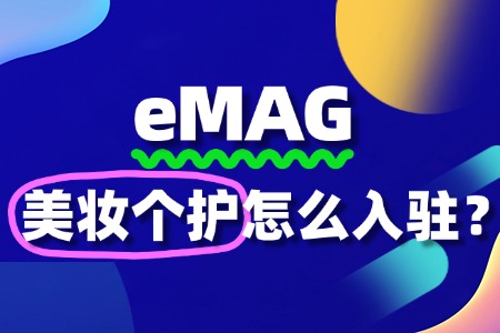 入驻eMAG,美妆个护卖家需要准备哪些文件?