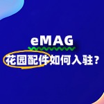 如何入驻eMAG平台出售花园配件产品？