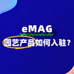 园艺产品入驻eMAG平台需要注意哪些细节？流程有哪些？
