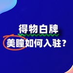 美瞳入驻得物，费用究竟是多少？流程是怎样？