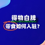 零食入驻得物的费用是多少？流程有哪些？
