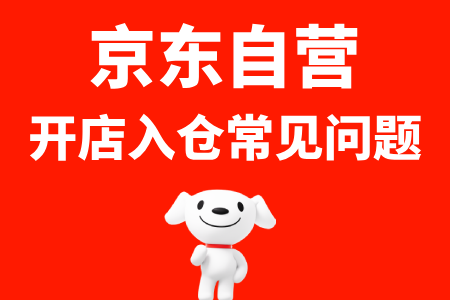 京东自营开店入仓常见问题