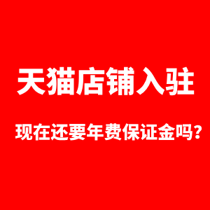 天猫店铺入驻现在还要年费保证金吗