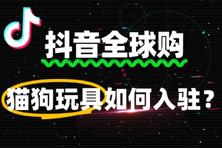 没有跨境电商经验,能入驻抖音全球购猫狗玩具吗?