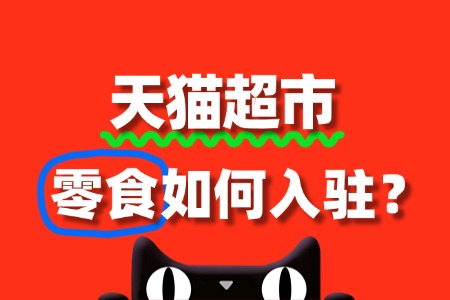 如何在天猫超市出售零食?入驻条件及流程全攻略