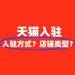 如何入驻天猫？入驻方式及店铺类型有哪些？