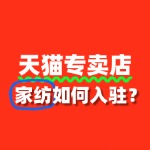 家纺入驻天猫专卖店，需要准备哪些资质文件？
