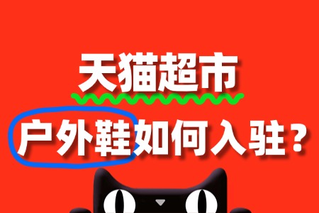 入驻天猫超市卖户外鞋,审核要点与流程全解读