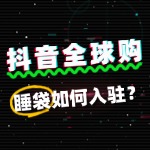 睡袋入驻抖音全球购，境外公司资质不全怎么办？