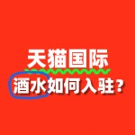 酒水入驻天猫国际审核周期需要多久？流程是怎样的？