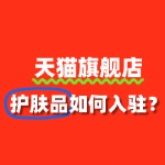 护肤品怎么入驻天猫旗舰店？需要哪些条件？
