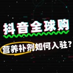 入驻抖音全球购营养补剂，费用明细大揭秘！