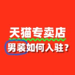 男装入驻天猫专卖店，流程有哪些？审核被驳回怎么办？