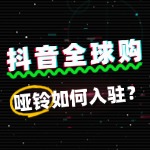 入驻抖音全球购，哑铃商家需要多长时间？