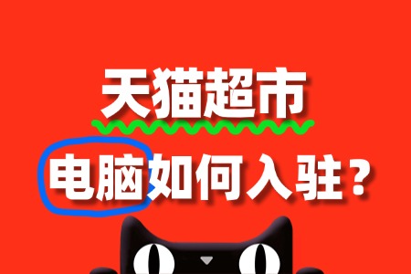 电脑商家必看!天猫超市入驻审核要点全解析