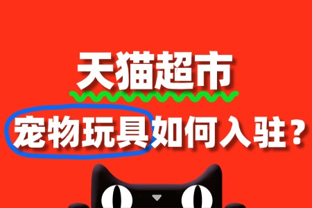 宠物玩具商家入驻天猫超市,审核要点有哪些?