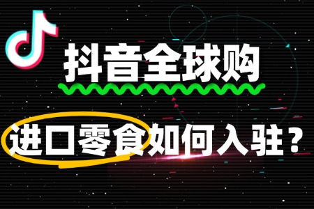 进口零食入驻抖音全球购必须海外公司吗？境内公司能申请？