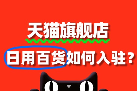 天猫入驻流程详解:日用百货商家如何操作?