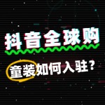 童装入驻抖音全球购，除了保证金，还有哪些费用？