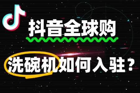 洗碗机入驻抖音全球购,需要准备哪些资质文件?