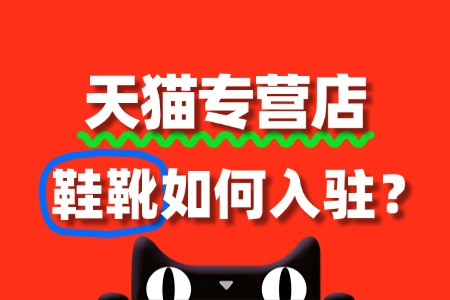 鞋靴商家如何入驻天猫专营店?审核标准是什么?