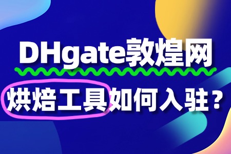 敦煌网入驻烘焙工具,资质文件不全怎么办?