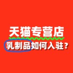 天猫专营店乳制品入驻，入驻流程审核标准全解读！