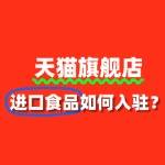 从申请到开店，进口食品如何高效通过天猫审核？