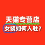 入驻天猫专营店，女装品牌需满足哪些条件？
