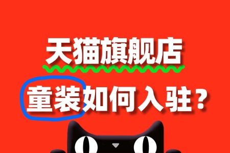 童装入驻天猫旗舰店,具体流程是怎样的?