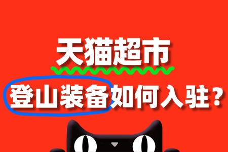 入驻天猫超市卖登山装备,审核要点有哪些?