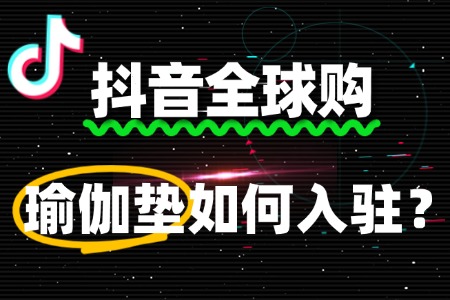抖音全球购瑜伽垫入驻流程复杂吗?新手必看!
