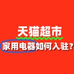 入驻天猫超市卖家用电器，这些审核要点你知道吗？