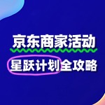 京东“星跃计划”报名全攻略：新锐品牌跃升秘籍