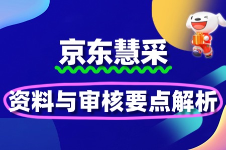 京东慧采入驻必备:资料与审核要点解析