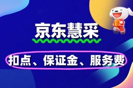 京东慧采入驻费用明细:扣点、保证金、服务费