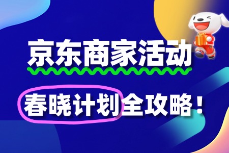 京东“春晓计划”报名攻略:0元入驻+流量狂飙