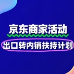 京东“出口转内销扶持计划”报名指南！