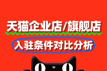 天猫企业店/旗舰店入驻条件对比分析