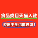 食品类目天猫入驻：资质不全也能过审？
