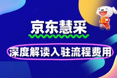 深度解读京东慧采入驻,费用流程条件!
