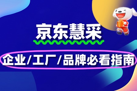 京东慧采入驻条件是什么?企业/工厂/品牌必看指南
