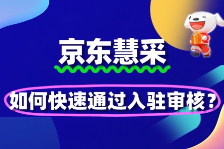 企业如何高效搞定京东慧采入驻难题